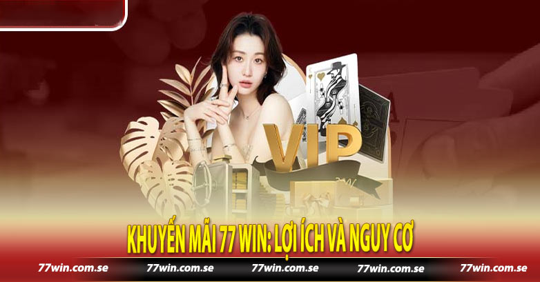 Khuyến mãi 77 win: Lợi ích và nguy cơ