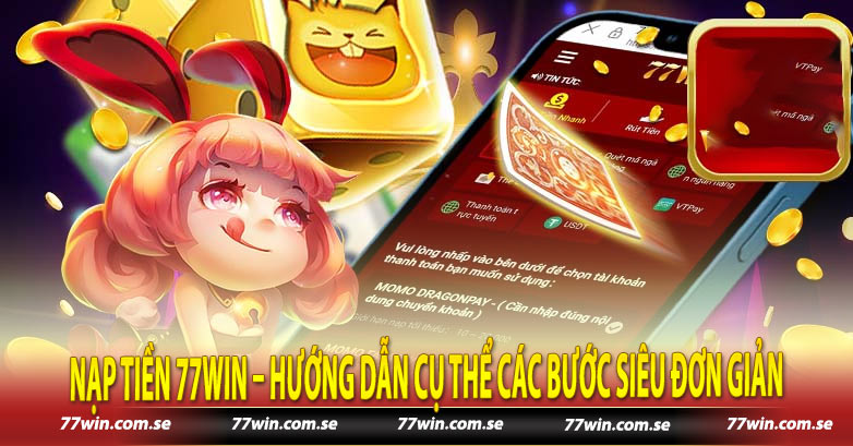 Nạp Tiền 77win – Hướng Dẫn Cụ Thể Các Bước Siêu Đơn Giản