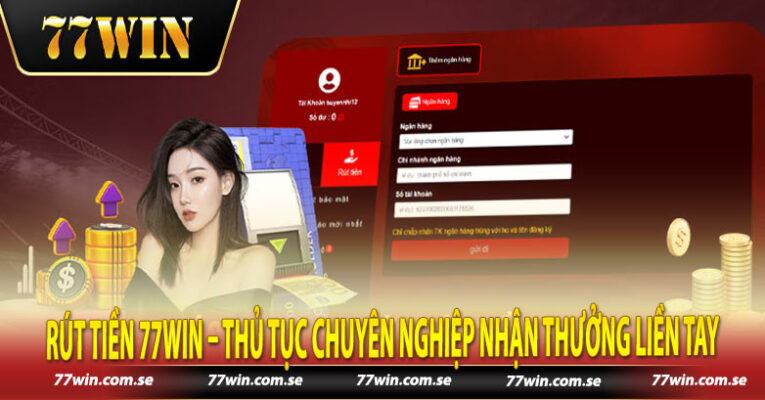 Rút Tiền 77win – Thủ Tục Chuyên Nghiệp Nhận Thưởng Liền Tay