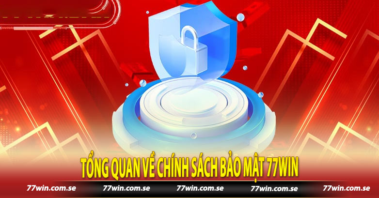 Tổng quan về chính sách bảo mật 77win